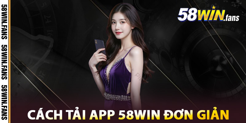 Tải App 58WIN - Trợ Thủ Đỉnh Cao Dành Riêng Cho Bạn 1 Cách Tải App 58win Đơn Giản