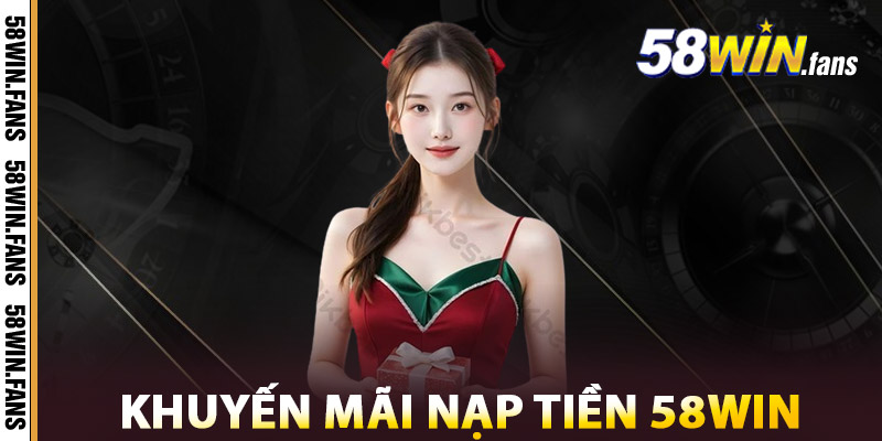 Nạp Tiền 58WIN – Nhận Ưu Đãi Khủng Cho Thành Viên Mới 2 Giới Thiệu Khuyến Mãi Nạp Tiền 58WIN