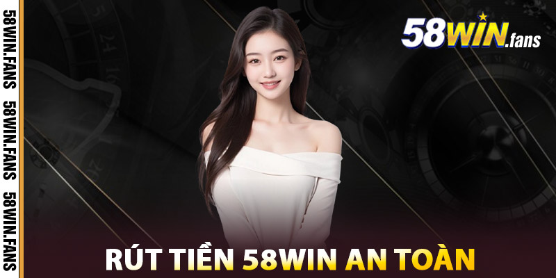 Rút Tiền 58WIN – Về Ví Siêu Tốc, Không Cần Trung Gian 2 Phương Thức Rút Tiền 58WIN An Toàn